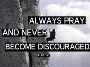 pray always dont get discouraged